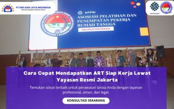 Cara Cepat Mendapatkan ART Siap Kerja Lewat Yayasan Resmi Jakarta